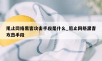 阻止网络黑客攻击手段是什么_阻止网络黑客攻击手段