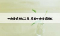 web渗透测试工具_魔能web渗透测试