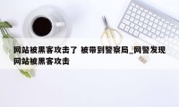 网站被黑客攻击了 被带到警察局_网警发现网站被黑客攻击