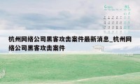 杭州网络公司黑客攻击案件最新消息_杭州网络公司黑客攻击案件