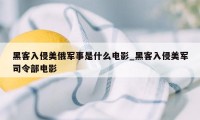 黑客入侵美俄军事是什么电影_黑客入侵美军司令部电影