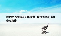 现代艺术论文ddos攻击_现代艺术论文ddos攻击