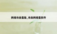 网络攻击是指_攻击网络是软件