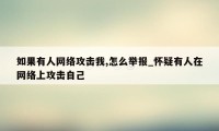 如果有人网络攻击我,怎么举报_怀疑有人在网络上攻击自己