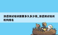 渗透测试培训需要多久多少钱_渗透测试培训机构排名