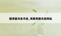 服务器攻击手段_用服务器攻击网站