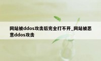 网站被ddos攻击后完全打不开_网站被恶意ddos攻击