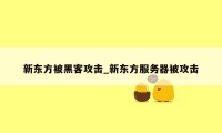 新东方被黑客攻击_新东方服务器被攻击