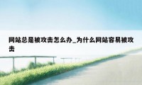 网站总是被攻击怎么办_为什么网站容易被攻击