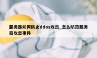 服务器如何防止ddos攻击_怎么防范服务器攻击事件