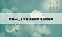 黑客ios_十大超级黑客软件下载苹果