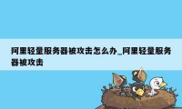 阿里轻量服务器被攻击怎么办_阿里轻量服务器被攻击