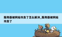 服务器被网站攻击了怎么解决_服务器被网站攻击了