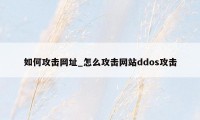 如何攻击网址_怎么攻击网站ddos攻击