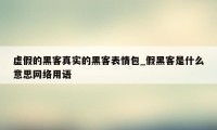 虚假的黑客真实的黑客表情包_假黑客是什么意思网络用语