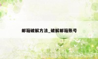 邮箱破解方法_破解邮箱账号