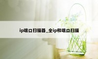 ip端口扫描器_全ip和端口扫描