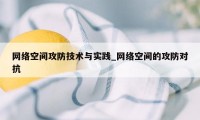 网络空间攻防技术与实践_网络空间的攻防对抗