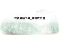 攻击网站工具_网站攻击包