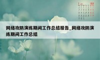 网络攻防演练期间工作总结报告_网络攻防演练期间工作总结