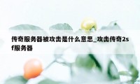 传奇服务器被攻击是什么意思_攻击传奇2sf服务器