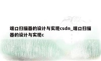 端口扫描器的设计与实现csdn_端口扫描器的设计与实现c