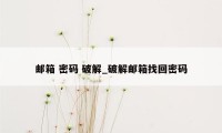 邮箱 密码 破解_破解邮箱找回密码