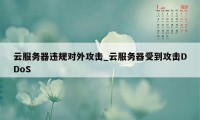 云服务器违规对外攻击_云服务器受到攻击DDoS