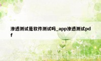 渗透测试是软件测试吗_app渗透测试pdf