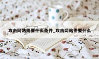 攻击网站需要什么条件_攻击网站需要什么