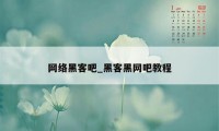 网络黑客吧_黑客黑网吧教程