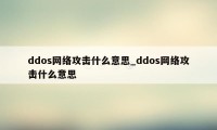 ddos网络攻击什么意思_ddos网络攻击什么意思