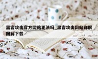 黑客攻击官方网站犯法吗_黑客攻击网站详解图解下载