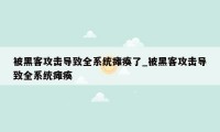 被黑客攻击导致全系统瘫痪了_被黑客攻击导致全系统瘫痪