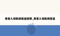 黑客入侵新闻报道视频_黑客入侵新闻报道