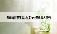 黑客进彩票平台_彩票app黑客能入侵吗