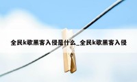 全民k歌黑客入侵是什么_全民k歌黑客入侵