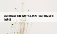 访问网站说有攻击性什么意思_访问网站说有攻击性