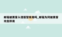 邮箱被黑客入侵报警有用吗_邮箱为何被黑客攻击停用