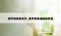 俄罗斯黑客软件_俄罗斯抓捕网络黑客