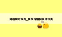 网络实时攻击_同步传输网网络攻击