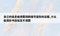 自己的信息被泄露到网络可留存的证据_什么能保存书信信息不泄露