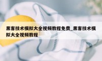 黑客技术模拟大全视频教程免费_黑客技术模拟大全视频教程