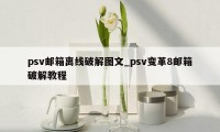 psv邮箱离线破解图文_psv变革8邮箱破解教程