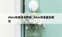 ddos攻击技术教程_ddos攻击器在哪没