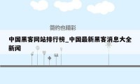 中国黑客网站排行榜_中国最新黑客消息大全新闻