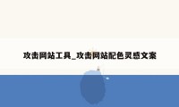 攻击网站工具_攻击网站配色灵感文案