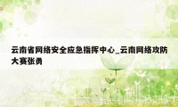 云南省网络安全应急指挥中心_云南网络攻防大赛张勇