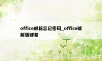 office邮箱忘记密码_office破解版邮箱