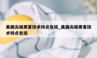 美国尖端黑客技术特点包括_美国尖端黑客技术特点包括